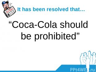 It has been resolved that… “Coca-Cola should be prohibited”