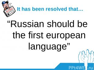 It has been resolved that… “Russian should be the first european language”