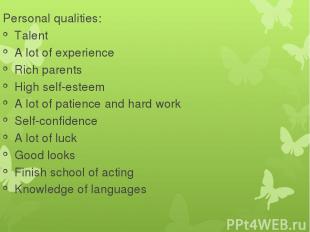 Personal qualities: Talent A lot of experience Rich parents High self-esteem A l