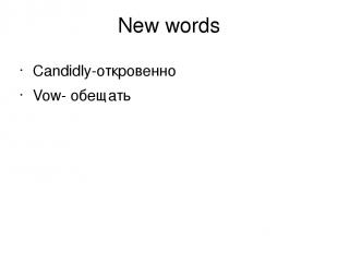 New words Candidly-откровенно Vow- обещать