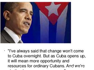 "I've always said that change won't come to Cuba overnight. But as Cuba opens up