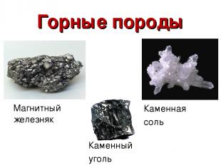 Горные породы Магнитный железняк Каменный уголь Каменная соль