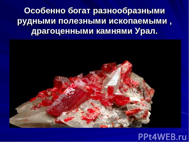 Особенно богат разнообразными рудными полезными ископаемыми , драгоценными камнями Урал.