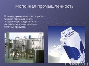 Молочная промышленность Молочная промышленность - отрасль пищевой промышленности