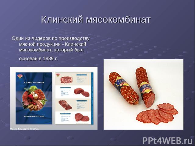 Клинский мясокомбинат Один из лидеров по производству мясной продукции - Клинский мясокомбинат, который был основан в 1939 г.