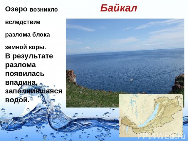 Озеро возникло вследствие разлома блока земной коры. В результате разлома появилась впадина, заполнившаяся водой. Байкал Page *