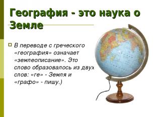 География - это наука о Земле В переводе с греческого «география» означает «земл