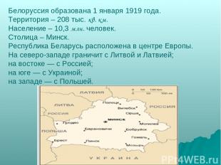 Белоруссия образована 1 января 1919 года. Территория – 208 тыс. кв. км. Населени