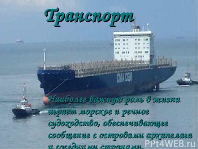 Транспорт Наиболее важную роль в жизни играет морское и речное судоходство, обеспечивающее сообщение с островами архипелага и соседними странами.