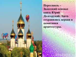 Переславль – Залесский основал князь Юрий Долгорукий. Здесь сохранились церкви и