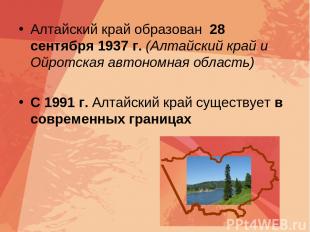 Алтайский край образован 28 сентября 1937 г. (Алтайский край и Ойротская автоном