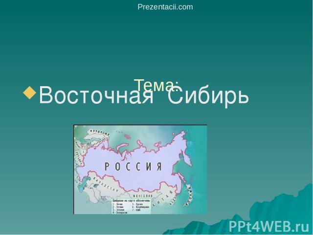 Тема: Восточная Сибирь Prezentacii.com