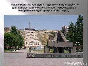 Парк Победы над Каскадом (туда стоит подниматься по длинной лестнице самого Каск