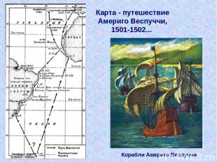 Карта - путешествие Америго Веспуччи, 1501-1502... Корабли Америго Веспуччи.