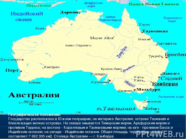 Географическое положение: Государство расположено в Южном полушарии, на материке Австралия, острове Тасмания и близлежащих мелких островах. На севере омывается Тиморским морем, Арафурским морем и проливом Торреса; на востоке - Коралловым и Тасмановы…