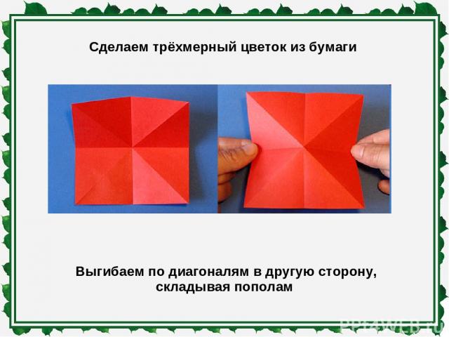 Сделаем трёхмерный цветок из бумаги Выгибаем по диагоналям в другую сторону, складывая пополам