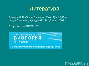 Литература Захаров В. Б. Общая биология: Учеб. Для 10-11 кл. общеобразоват. учре