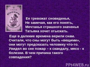 Ее тревожат сновиденья, Не замечая, как его понять, Мечтанья страшного значенья