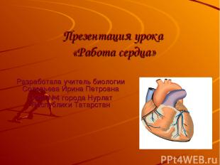 Презентация урока «Работа сердца» Разработала учитель биологии Соловьева Ирина П
