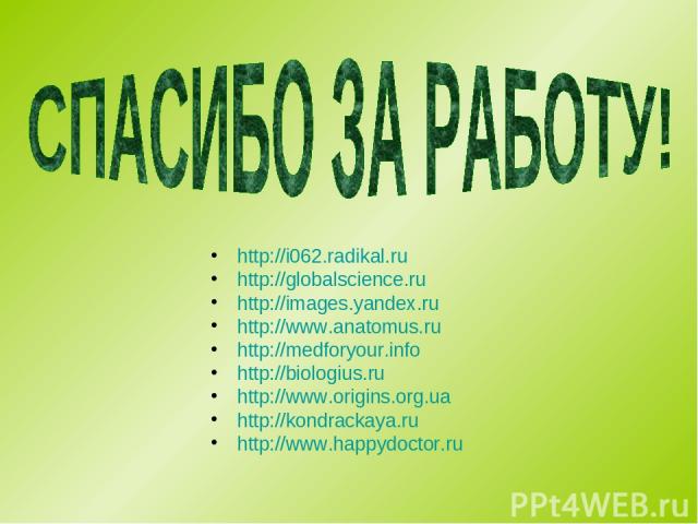 http://i062.radikal.ru http://globalscience.ru http://images.yandex.ru http://www.anatomus.ru http://medforyour.info http://biologius.ru http://www.origins.org.ua http://kondrackaya.ru http://www.happydoctor.ru