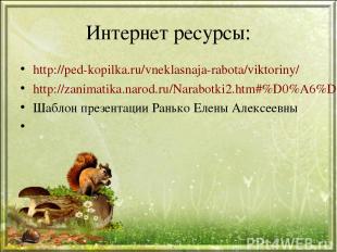 Интернет ресурсы: http://ped-kopilka.ru/vneklasnaja-rabota/viktoriny/ http://zan