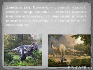 Динозавры (лат. Dinosauria,— страшный, ужасный, опасный и ящер, ящерица) — надот