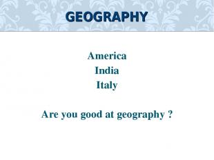 America India Italy Are you good at geography ? GEOGRAPHY