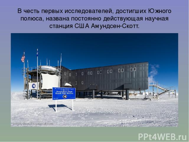 В честь первых исследователей, достигших Южного полюса, названа постоянно действующая научная станция США Амундсен-Скотт.