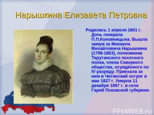 Нарышкина Елизавета Петровна Родилась 1 апреля 1801 г. Дочь генерала П.П.Коновни