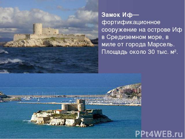 Замок Иф— фортификационное сооружение на острове Иф в Средиземном море, в миле от города Марсель. Площадь около 30 тыс. м².