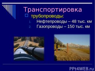 Транспортировка трубопроводы: Нефтепроводы – 48 тыс. км Газопроводы – 150 тыс. к