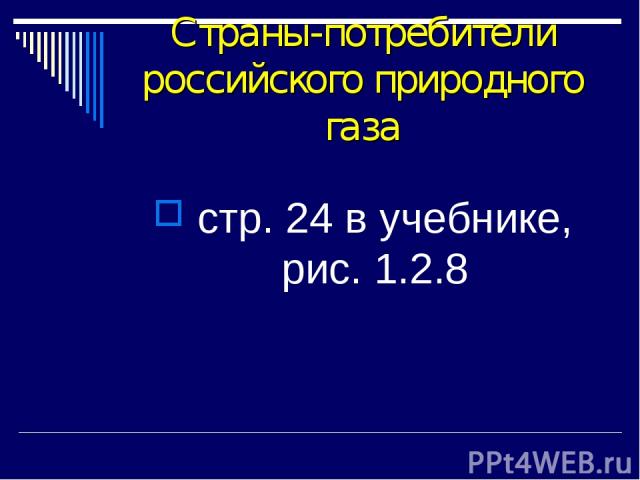 Страны-потребители российского природного газа стр. 24 в учебнике, рис. 1.2.8