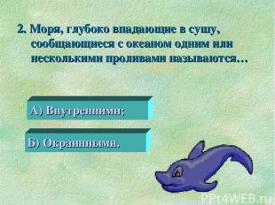 2. Моря, глубоко впадающие в сушу, сообщающиеся с океаном одним или несколькими