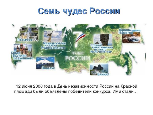 Семь чудес России 12 июня 2008 года в День независимости России на Красной площади были объявлены победители конкурса. Ими стали…