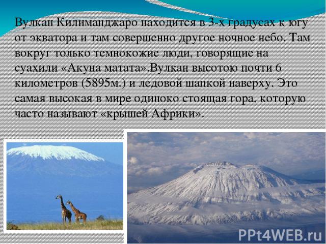 Вулкан Килиманджаро находится в 3-х градусах к югу от экватора и там совершенно другое ночное небо. Там вокруг только темнокожие люди, говорящие на суахили «Акуна матата».Вулкан высотою почти 6 километров (5895м.) и ледовой шапкой наверху. Это самая…