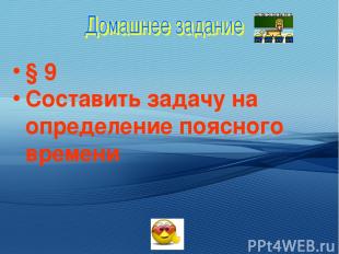 § 9 Составить задачу на определение поясного времени