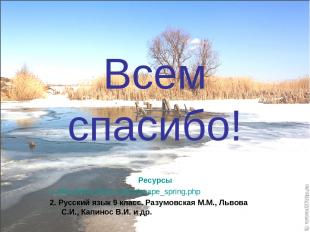 Всем спасибо! Ресурсы 1. http://www.bfoto.ru/landscape_spring.php 2. Русский язы