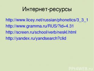 Интернет-ресурсы http://www.licey.net/russian/phonetics/3_3_1 http://www.gramma.