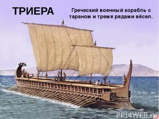 ТРИЕРА Греческий военный корабль с тараном и тремя рядами вёсел.