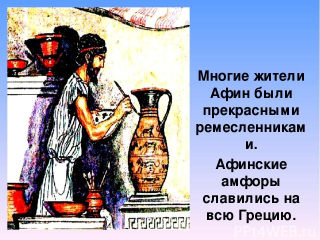 Многие жители Афин были прекрасными ремесленниками. Афинские амфоры славились на всю Грецию.