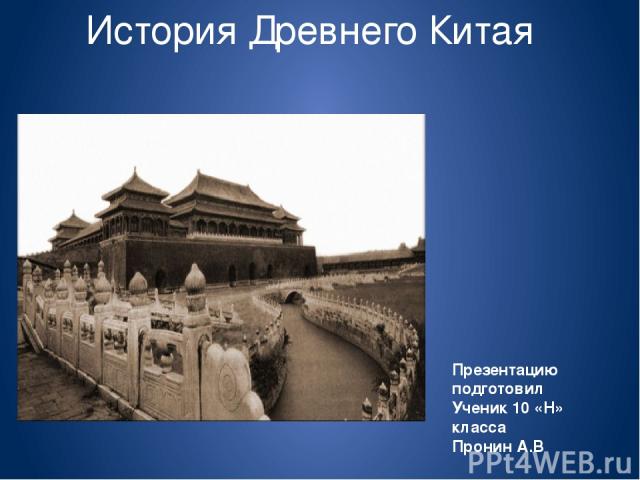 История Древнего Китая Презентацию подготовил Ученик 10 «Н» класса Пронин А.В