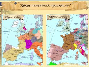 Какие изменения произошли? Европа V в.н.э Европа XV в.н.э