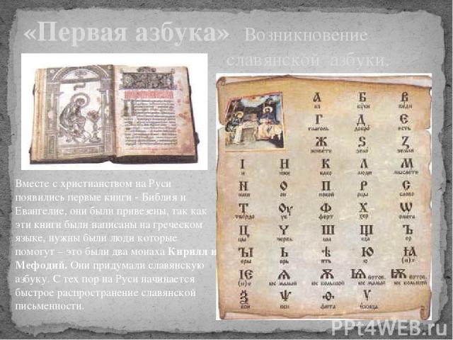 «Первая азбука» Возникновение славянской азбуки. Вместе с христианством на Руси появились первые книги - Библия и Евангелие, они были привезены, так как эти книги были написаны на греческом языке, нужны были люди которые помогут – это были два монах…