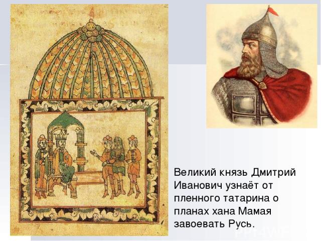 Великий князь Дмитрий Иванович узнаёт от пленного татарина о планах хана Мамая завоевать Русь.