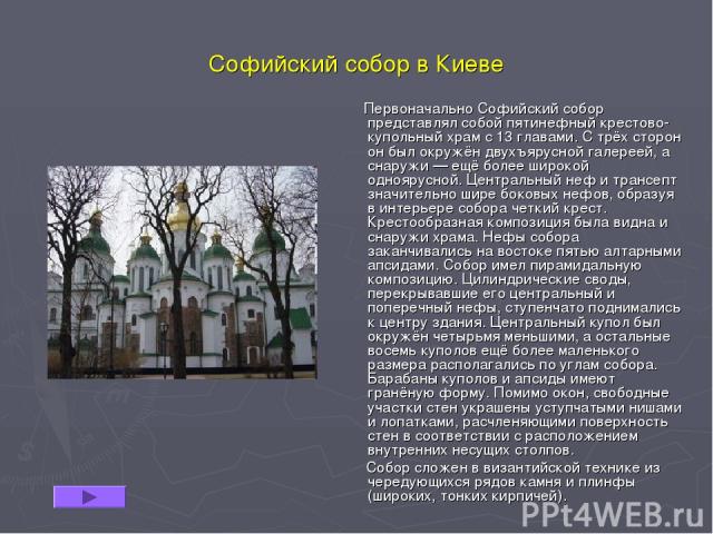 Софийский собор в Киеве Первоначально Софийский собор представлял собой пятинефный крестово-купольный храм с 13 главами. С трёх сторон он был окружён двухъярусной галереей, а снаружи — ещё более широкой одноярусной. Центральный неф и трансепт значит…