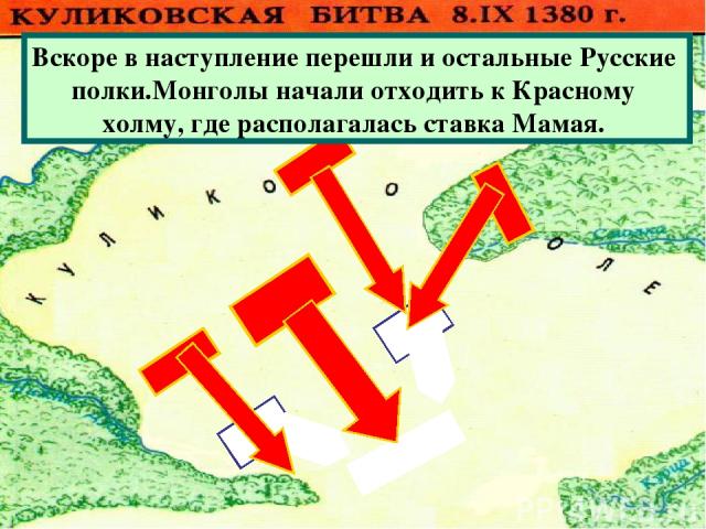 Вскоре в наступление перешли и остальные Русские полки.Монголы начали отходить к Красному холму, где располагалась ставка Мамая.