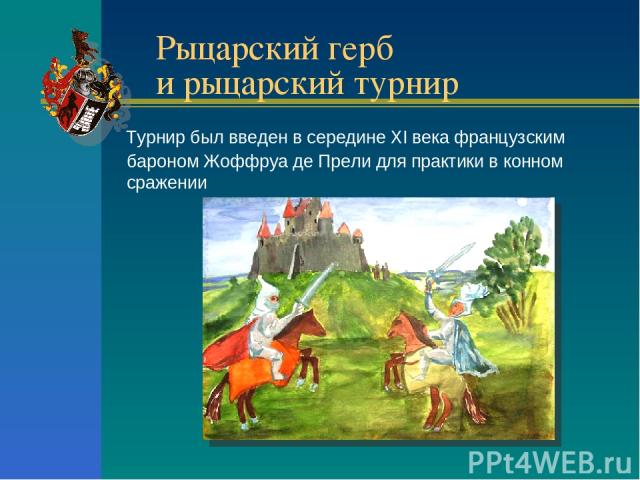 Рыцарский герб и рыцарский турнир Турнир был введен в середине XI века французским бароном Жоффруа де Прели для практики в конном сражении
