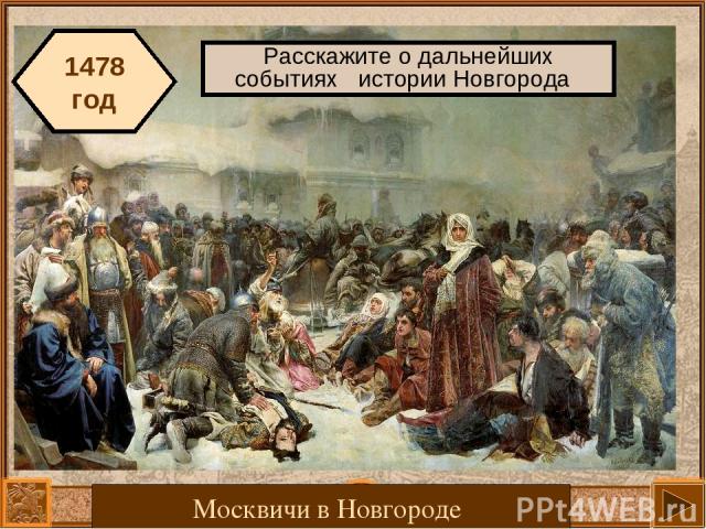 1478 год Расскажите о дальнейших событиях истории Новгорода Москвичи в Новгороде