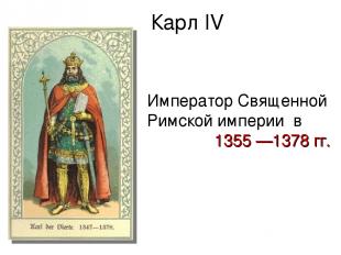 Карл IV Император Священной Римской империи в 1355 —1378 гг.
