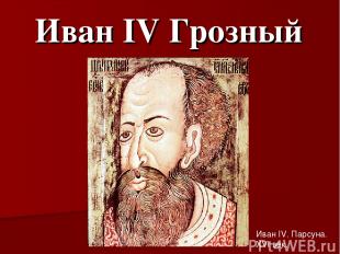 Иван IV Грозный Иван IV. Парсуна. XVI век.